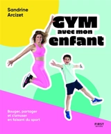 Gym avec mon enfant : bouger, partager et s'amuser en faisant du sport - Sandrine Arcizet
