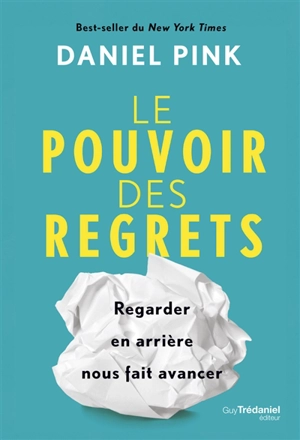 Le pouvoir des regrets : regarder en arrière nous fait avancer - Daniel H. Pink