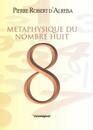 Métaphysique du nombre huit - Pierre Robert d'Alreba