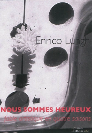 Nous sommes heureux : fable artistique en quatre saisons - Enrico Lunghi