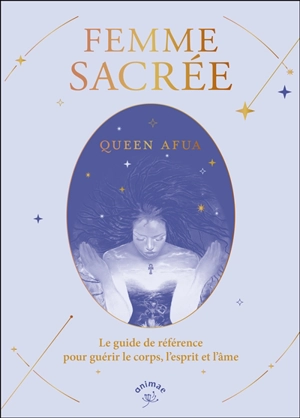 Femme sacrée : le guide de référence pour guérir le corps, l'esprit et l'âme - Queen Afua