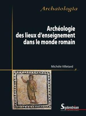 Archéologie des lieux d'enseignement dans le monde romain - Michèle Villetard