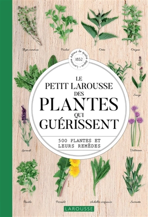 Le petit Larousse des plantes qui guérissent : 500 plantes et leurs remèdes - Gérard Debuigne