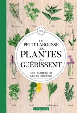 Le petit Larousse des plantes qui guérissent : 500 plantes et leurs remèdes - Gérard Debuigne
