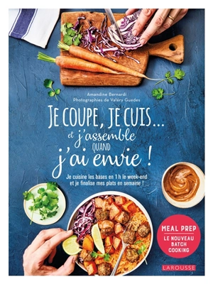 Je coupe, je cuis... et j'assemble quand j'ai envie ! : je cuisine les bases en 1 h le week-end et je finalise mes plats en semaine ! : meal prep, le nouveau batch cooking - Amandine Bernardi