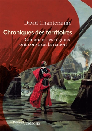 Chroniques des territoires : comment les régions ont construit la nation - David Chanteranne