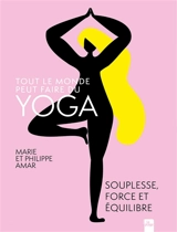 Tout le monde peut faire du yoga : souplesse, force et équilibre - Marie Amar