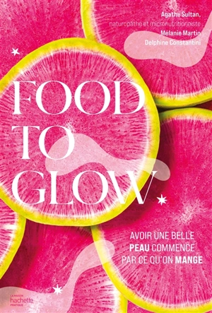 Food to glow : l'alimentation qui va changer votre peau - Agathe Sultan