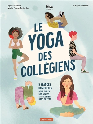 Le yoga des collégiens : 5 séances complètes pour gérer son stress et être bien dans sa tête - Agnès Gliozzo