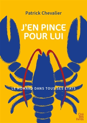 J'en pince pour lui : le homard dans tous ses états - Patrick Chevalier