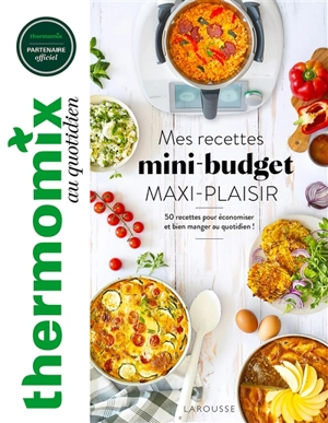 Thermomix : mes recettes mini-budget maxi-plaisir : 50 recettes pour économiser et bien manger au quotidien ! - Bérengère Abraham