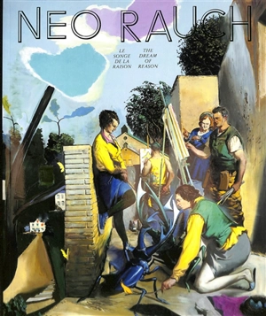 Neo Rauch : le songe de la raison. Neo Rauch : the dream of reason