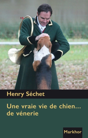 Une vraie vie de chien... de vénerie - Henry Séchet