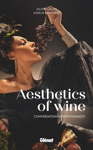 Aesthetics of wine : conversations for enthusiasts - Julien Gacon