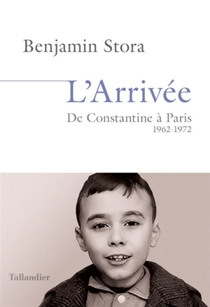 L'arrivée : de Constantine à Paris, 1962-1972 - Benjamin Stora