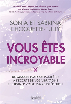 Vous êtes incroyable : un manuel pratique pour être à l'écoute de vos vibrations et exprimer votre magie intérieure ! - Sonia Choquette