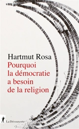 Pourquoi la démocratie a besoin de la religion : à propos d'une relation de résonance singulière - Hartmut Rosa