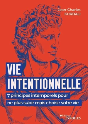 Vie intentionnelle : 7 principes intemporels pour ne plus subir mais choisir votre vie - Jean-Charles Kurdali