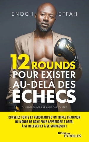 12 rounds pour exister au-delà des échecs : conseils forts et percutants d'un triple champion du monde de boxe pour apprendre à oser, à se relever et à se surpasser ! - Enoch Effah