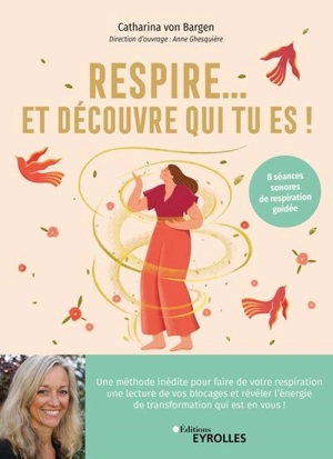 Respire... Et découvre qui tu es ! : un voyage vers soi grâce au souffle : 8 séances sonores de respiration guidée - Catharina Von Bargen