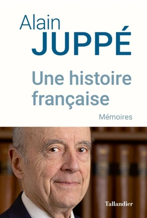Une histoire française : mémoires - Alain Juppé