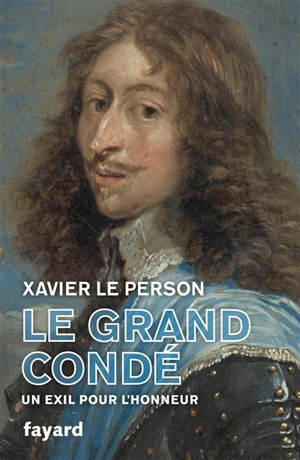 Le grand Condé : un exil pour l'honneur - Xavier Le Person