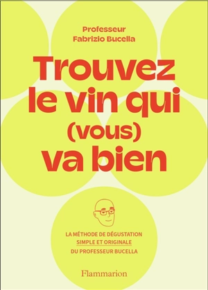 Trouvez le vin qui (vous) va bien : la méthode de dégustation simple et originale du Professeur Fabrizio Bucella - Fabrizio Bucella