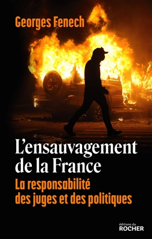 L'ensauvagement de la France : la responsabilité des juges et des politiques - Georges Fenech