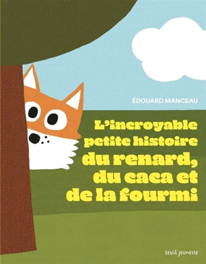 L'incroyable petite histoire du renard, du caca et de la fourmi - Edouard Manceau