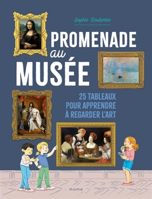 Promenade au musée : 25 tableaux pour apprendre à regarder l'art - Sophie Roubertie