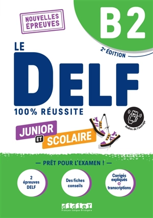 Le DELF junior et scolaire B2 : nouvelles épreuves : 100 % réussite - Dorothée Dupleix