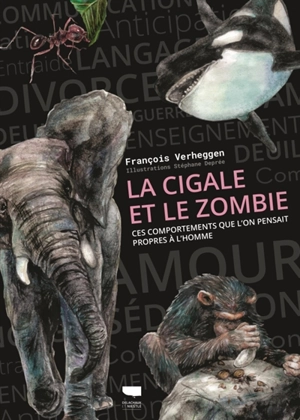 La cigale et le zombie : ces comportements que l'on pensait propres à l'homme - François Verheggen