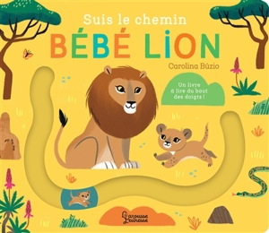 Suis le chemin bébé lion : un livre à lire du bout des doigts ! - Carolina Buzio