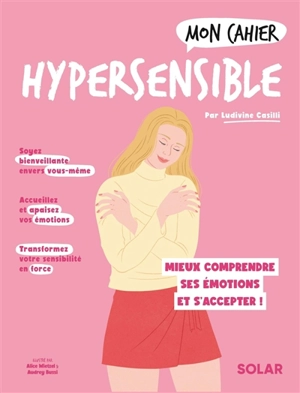 Mon cahier hypersensible : mieux comprendre ses émotions et s'accepter ! - Ludivine Casilli