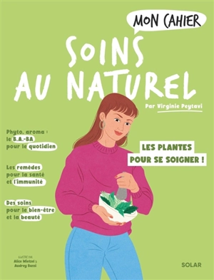Mon cahier soins au naturel : les plantes pour se soigner ! - Virginie Peytavi