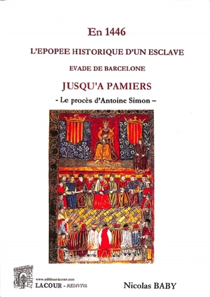 En 1446, l'épopée historique d'un esclave évadé de Barcelone jusqu'à Pamiers : le procès d'Antoine Simon - François Baby