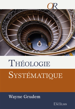Théologie systématique : introduction à la doctrine biblique - Wayne A. Grudem