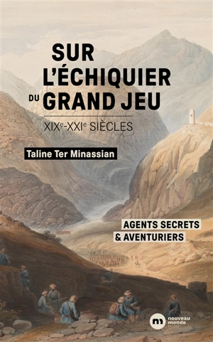 Sur l'échiquier du grand jeu : XIXe-XXIe siècles : agents secrets & aventuriers - Taline Ter Minassian