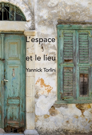 L'espace et le lieu - Yannick Torlini