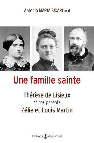 Une famille sainte : Thérèse de Lisieux et ses parents, Zélie et Louis Martin - Antonio Maria Sicari