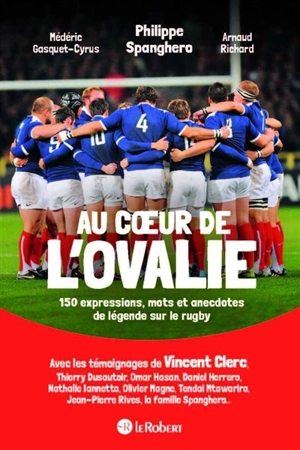 Au coeur de l'ovalie : 150 expressions, mots et anecdotes de légende sur le rugby - Philippe Spanghero