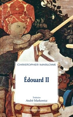 Edouard II : le règne troublé et la mort lamentable d'Edouard II roi d'Angleterre avec la chute tragique de l'orgueilleux Mortimer - Christopher Marlowe
