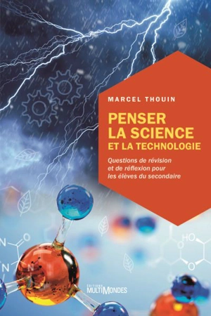 Penser la science et la technologie : Questions de révision et de réflexion pour les élèves du secondaire - Marcel Thouin