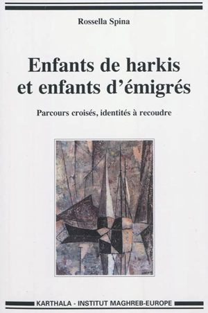 Enfants de harkis et enfants d'émigrés : parcours croisés et identités à recoudre - Rossella Spina