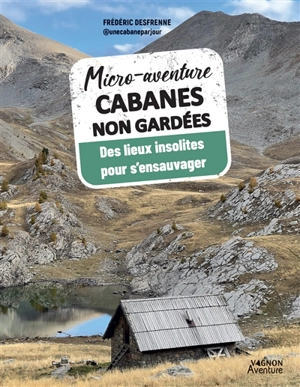 Cabanes non gardées : des lieux insolites pour s'ensauvager - Frédéric Desfrenne