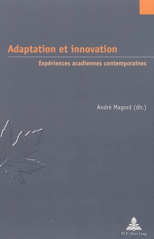 Adaptation et innovation : expériences acadiennes contemporaines - ASSOCIATION FRANÇAISE D'ÉTUDES CANADIENNES. Colloque international (32 ; 2004 ; Poitiers)