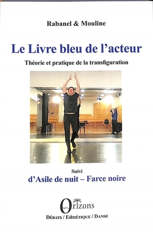 Le livre bleu de l'acteur : théorie et pratique de la transfiguration. Asile de nuit : farce noire - Rabanel