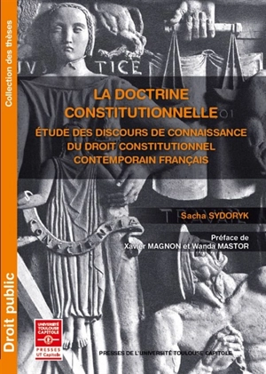 La doctrine constitutionnelle : étude des discours de connaissance du droit constitutionnel contemporain français - Sacha Sydoryk