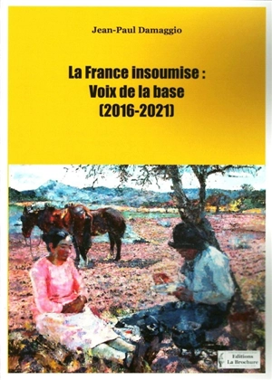 La France insoumise : voix de la base : 2016-2021 - Jean-Paul Damaggio