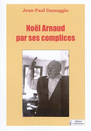 Noël Arnaud, par ses complices - Jean-Paul Damaggio